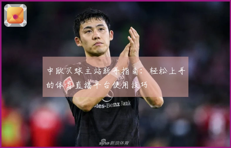 中欧买球主站新手指南：轻松上手的体育直播平台使用技巧